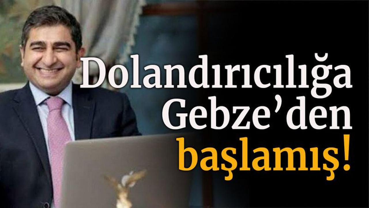 Dolandırıcılığa Gebze’den başlamış!